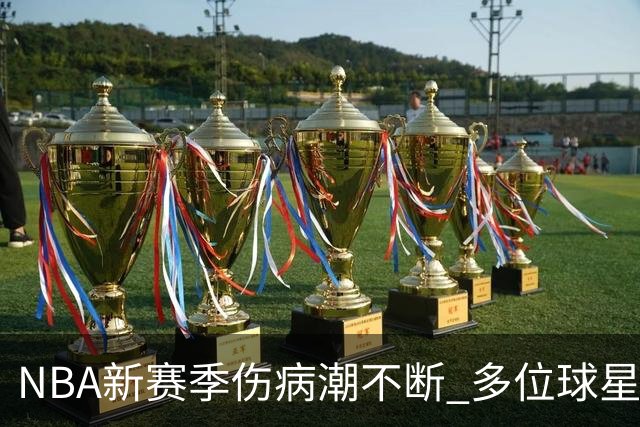 NBA新赛季伤病潮不断 多位球星因伤缺阵